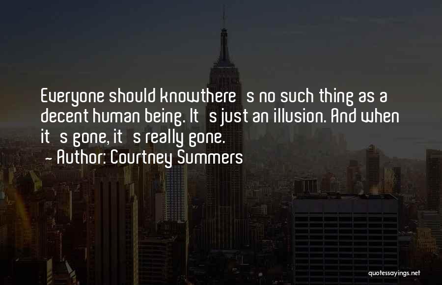 Courtney Summers Quotes: Everyone Should Knowthere's No Such Thing As A Decent Human Being. It's Just An Illusion. And When It's Gone, It's