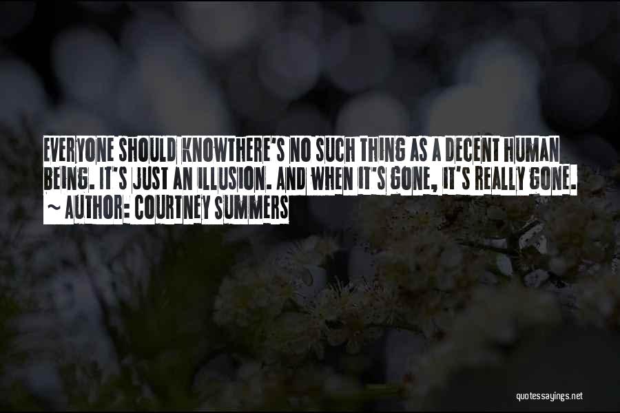Courtney Summers Quotes: Everyone Should Knowthere's No Such Thing As A Decent Human Being. It's Just An Illusion. And When It's Gone, It's