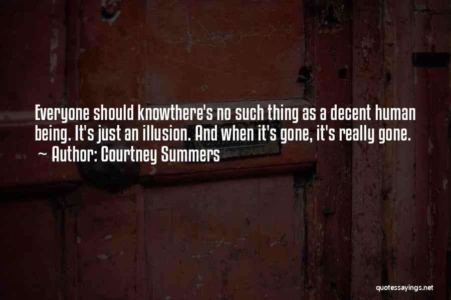Courtney Summers Quotes: Everyone Should Knowthere's No Such Thing As A Decent Human Being. It's Just An Illusion. And When It's Gone, It's
