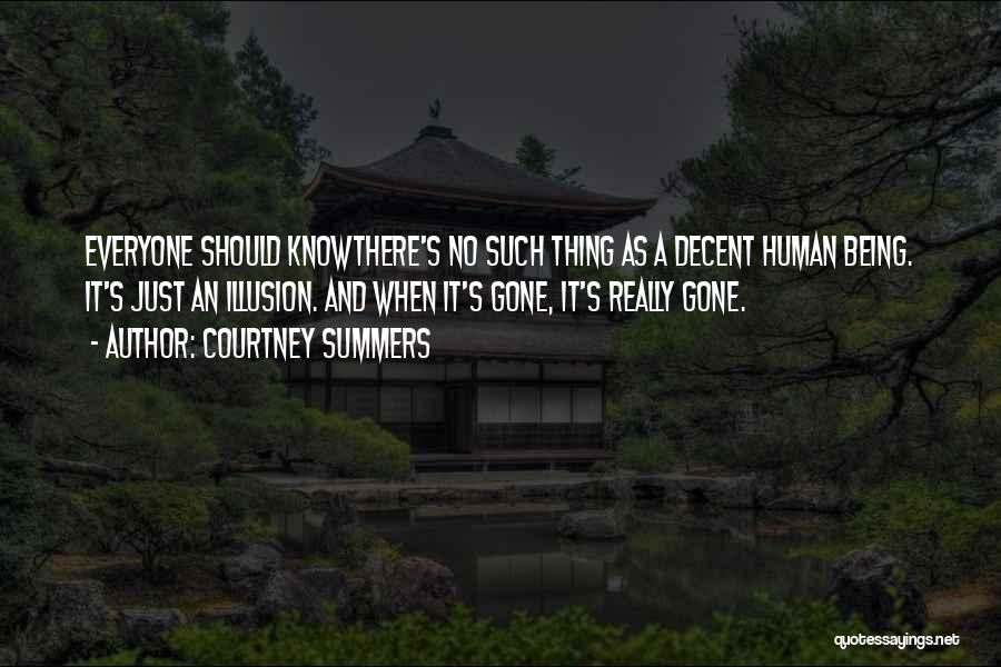 Courtney Summers Quotes: Everyone Should Knowthere's No Such Thing As A Decent Human Being. It's Just An Illusion. And When It's Gone, It's