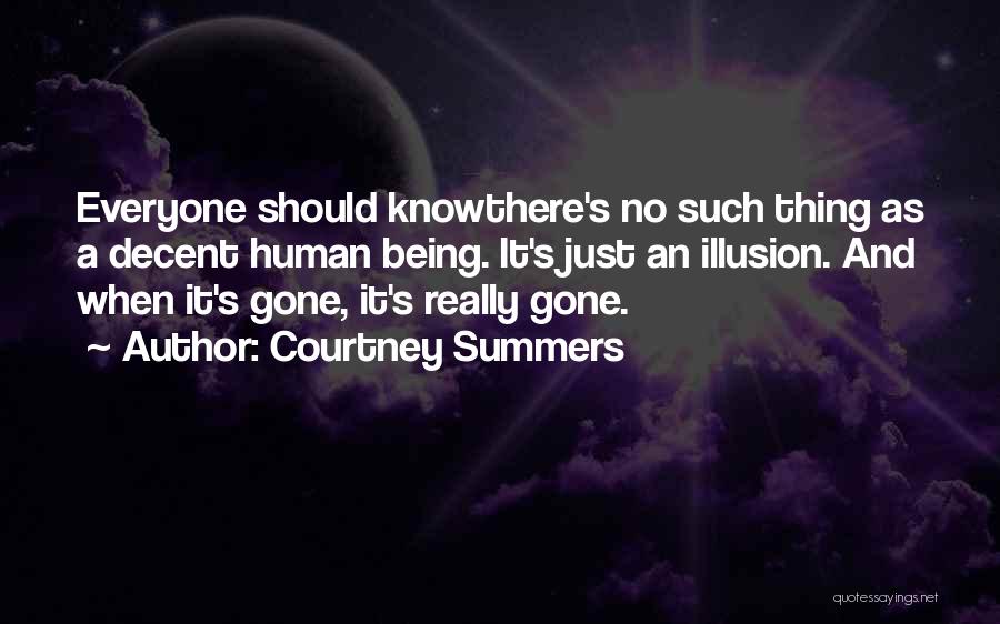 Courtney Summers Quotes: Everyone Should Knowthere's No Such Thing As A Decent Human Being. It's Just An Illusion. And When It's Gone, It's