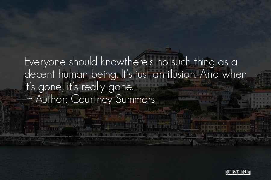 Courtney Summers Quotes: Everyone Should Knowthere's No Such Thing As A Decent Human Being. It's Just An Illusion. And When It's Gone, It's