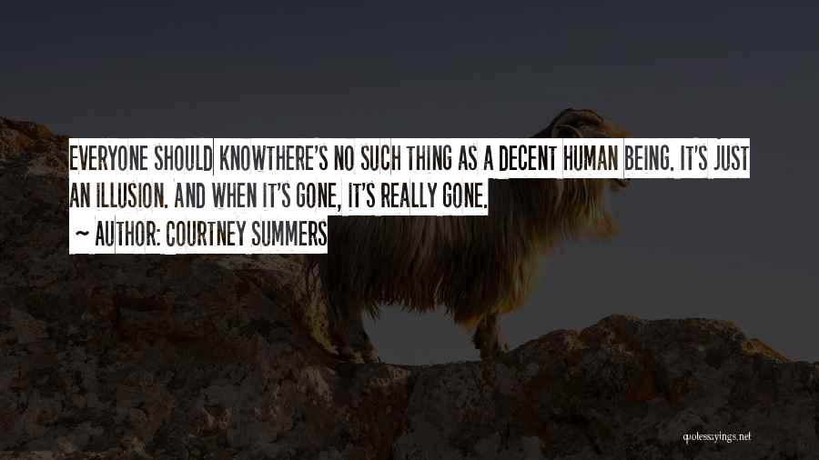 Courtney Summers Quotes: Everyone Should Knowthere's No Such Thing As A Decent Human Being. It's Just An Illusion. And When It's Gone, It's