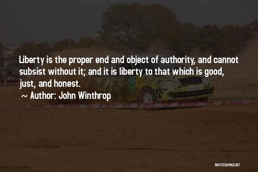 John Winthrop Quotes: Liberty Is The Proper End And Object Of Authority, And Cannot Subsist Without It; And It Is Liberty To That