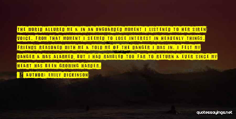 Emily Dickinson Quotes: The World Allured Me & In An Unguarded Moment I Listened To Her Siren Voice. From That Moment I Seemed