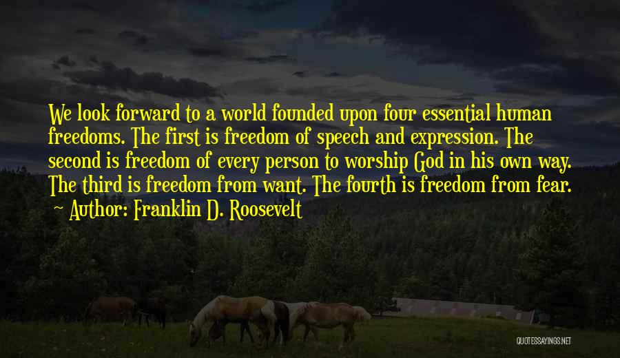Franklin D. Roosevelt Quotes: We Look Forward To A World Founded Upon Four Essential Human Freedoms. The First Is Freedom Of Speech And Expression.