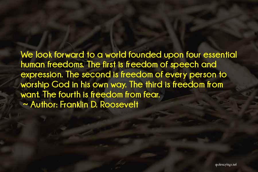 Franklin D. Roosevelt Quotes: We Look Forward To A World Founded Upon Four Essential Human Freedoms. The First Is Freedom Of Speech And Expression.