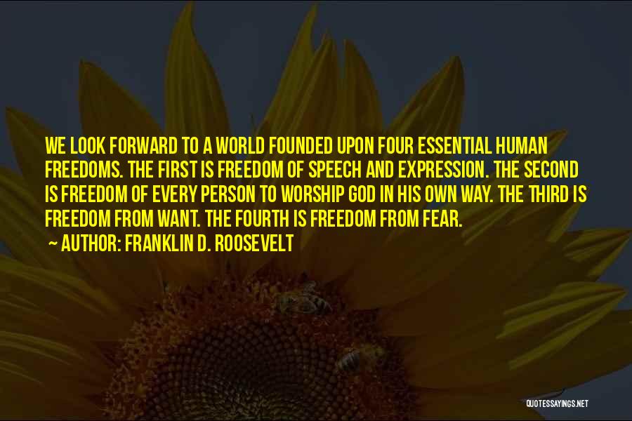 Franklin D. Roosevelt Quotes: We Look Forward To A World Founded Upon Four Essential Human Freedoms. The First Is Freedom Of Speech And Expression.