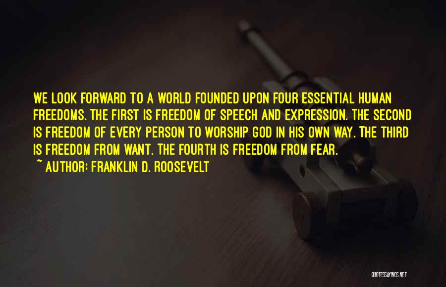 Franklin D. Roosevelt Quotes: We Look Forward To A World Founded Upon Four Essential Human Freedoms. The First Is Freedom Of Speech And Expression.