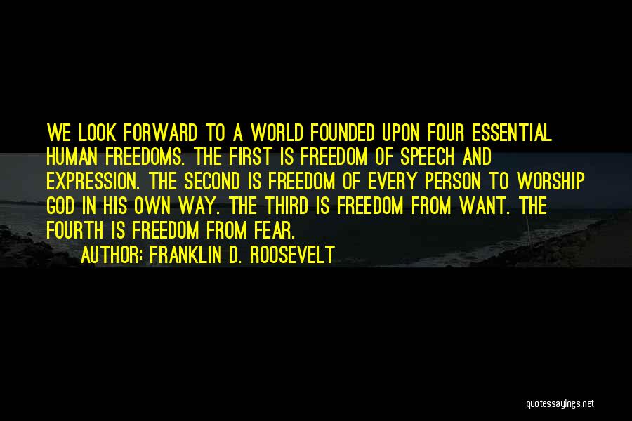 Franklin D. Roosevelt Quotes: We Look Forward To A World Founded Upon Four Essential Human Freedoms. The First Is Freedom Of Speech And Expression.