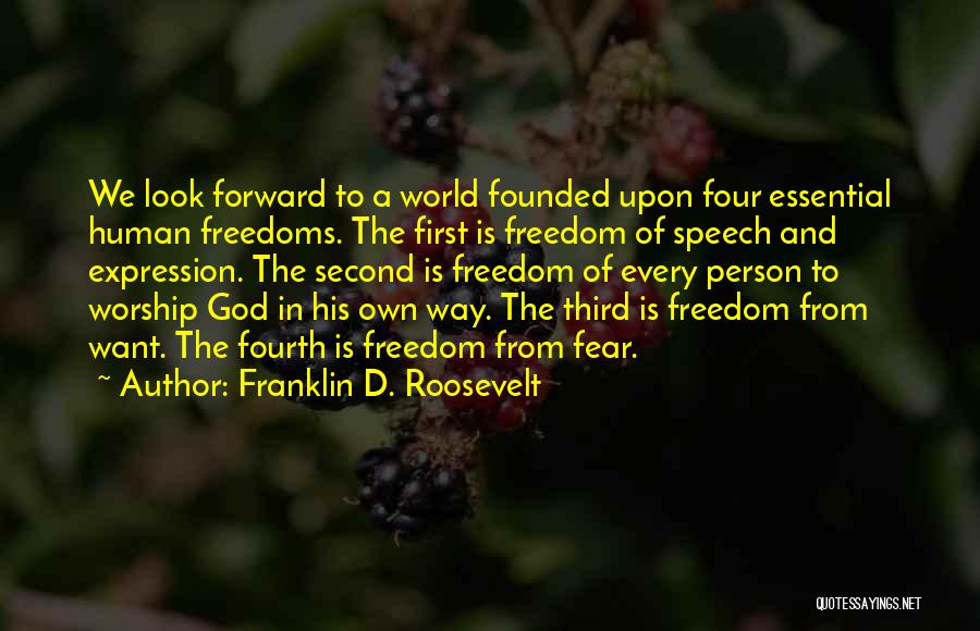 Franklin D. Roosevelt Quotes: We Look Forward To A World Founded Upon Four Essential Human Freedoms. The First Is Freedom Of Speech And Expression.