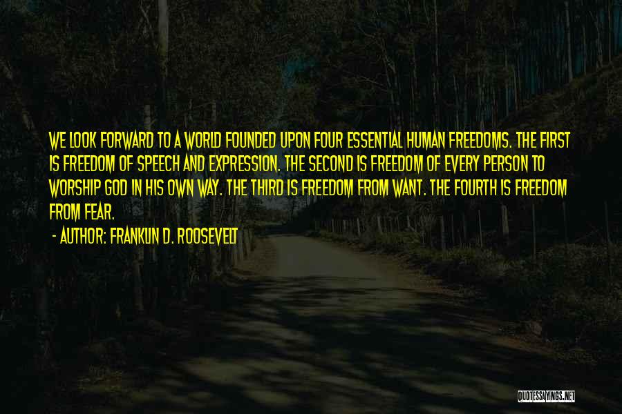 Franklin D. Roosevelt Quotes: We Look Forward To A World Founded Upon Four Essential Human Freedoms. The First Is Freedom Of Speech And Expression.