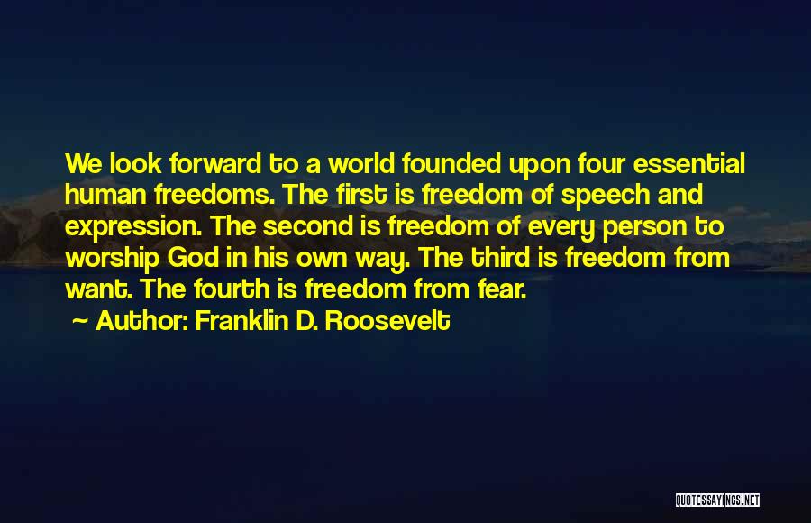 Franklin D. Roosevelt Quotes: We Look Forward To A World Founded Upon Four Essential Human Freedoms. The First Is Freedom Of Speech And Expression.