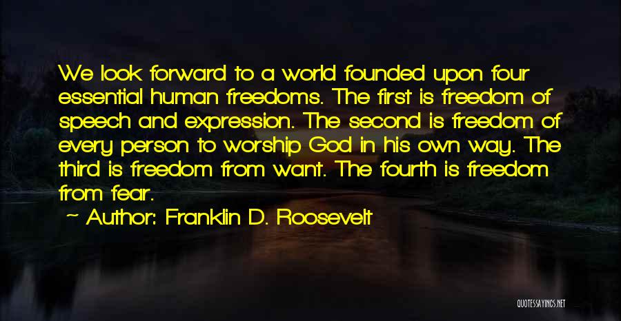 Franklin D. Roosevelt Quotes: We Look Forward To A World Founded Upon Four Essential Human Freedoms. The First Is Freedom Of Speech And Expression.