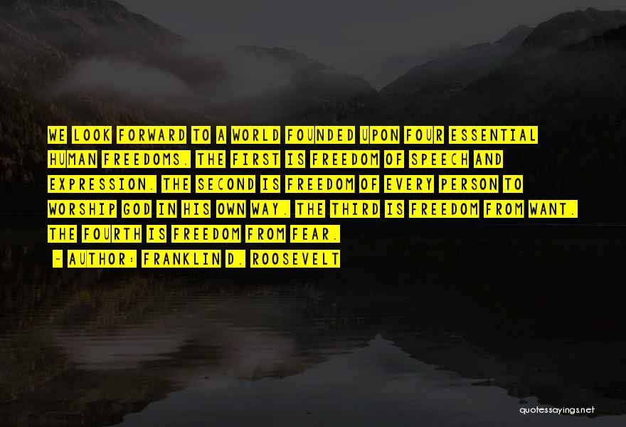 Franklin D. Roosevelt Quotes: We Look Forward To A World Founded Upon Four Essential Human Freedoms. The First Is Freedom Of Speech And Expression.