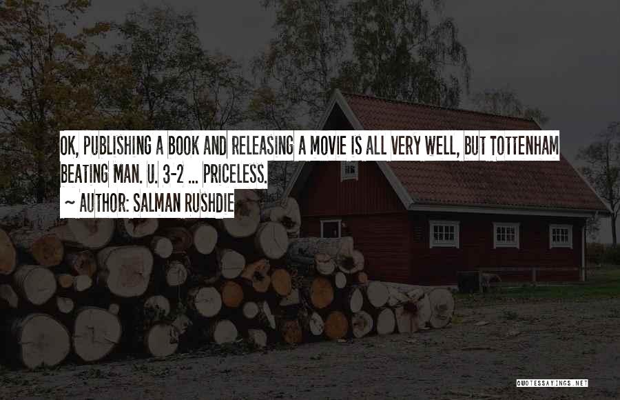 Salman Rushdie Quotes: Ok, Publishing A Book And Releasing A Movie Is All Very Well, But Tottenham Beating Man. U. 3-2 ... Priceless.
