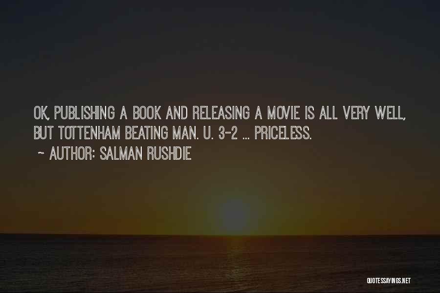 Salman Rushdie Quotes: Ok, Publishing A Book And Releasing A Movie Is All Very Well, But Tottenham Beating Man. U. 3-2 ... Priceless.