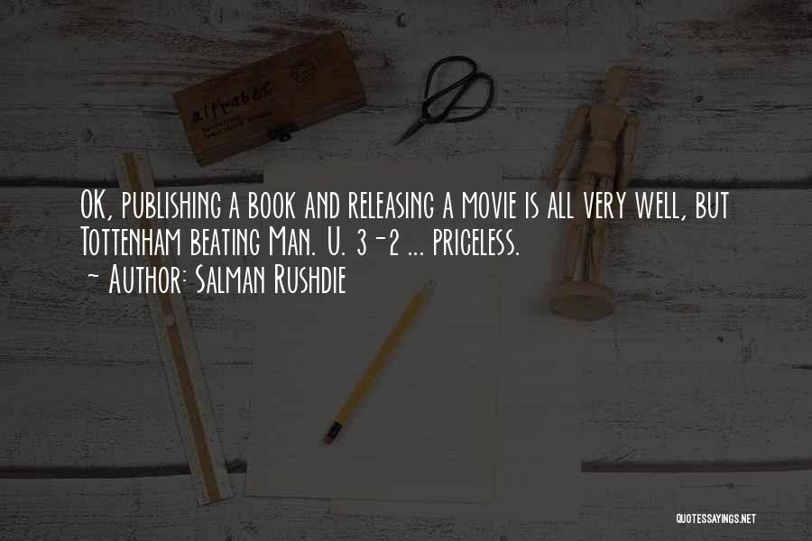 Salman Rushdie Quotes: Ok, Publishing A Book And Releasing A Movie Is All Very Well, But Tottenham Beating Man. U. 3-2 ... Priceless.