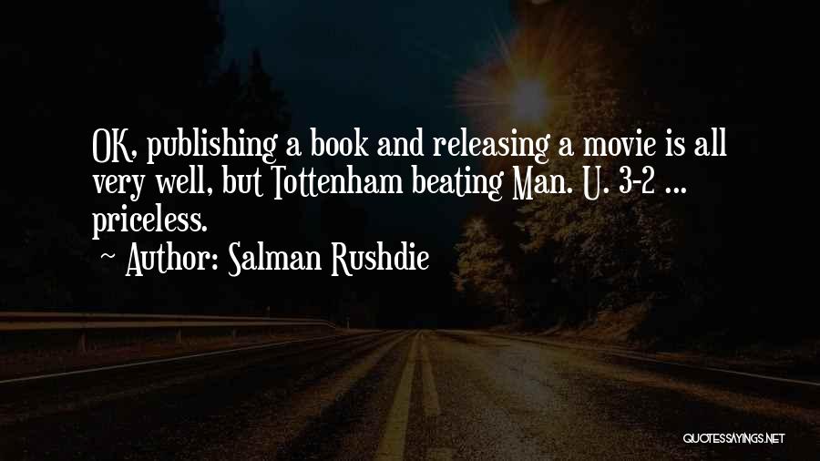 Salman Rushdie Quotes: Ok, Publishing A Book And Releasing A Movie Is All Very Well, But Tottenham Beating Man. U. 3-2 ... Priceless.