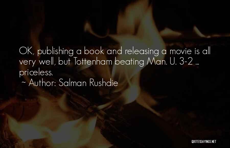 Salman Rushdie Quotes: Ok, Publishing A Book And Releasing A Movie Is All Very Well, But Tottenham Beating Man. U. 3-2 ... Priceless.