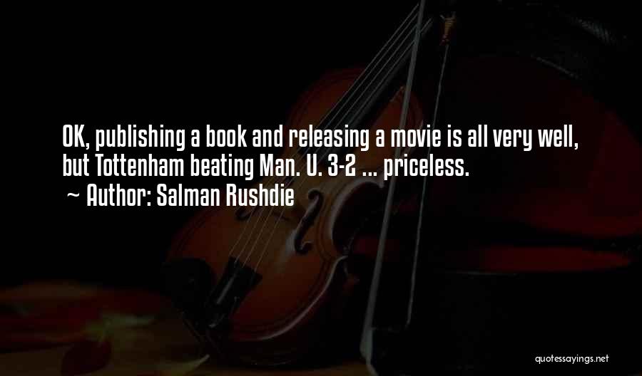 Salman Rushdie Quotes: Ok, Publishing A Book And Releasing A Movie Is All Very Well, But Tottenham Beating Man. U. 3-2 ... Priceless.