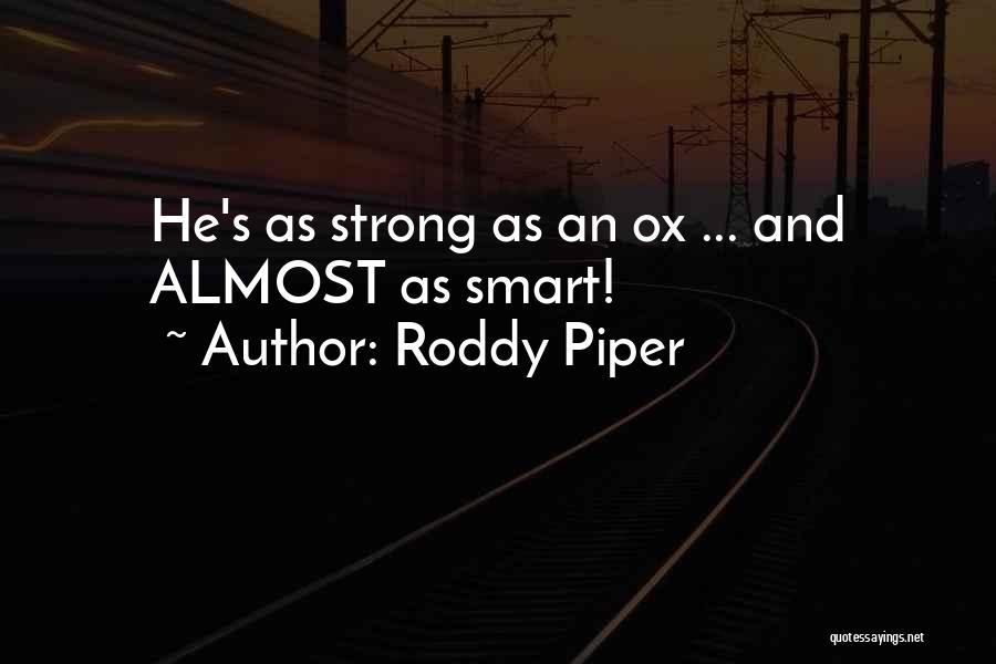 Roddy Piper Quotes: He's As Strong As An Ox ... And Almost As Smart!