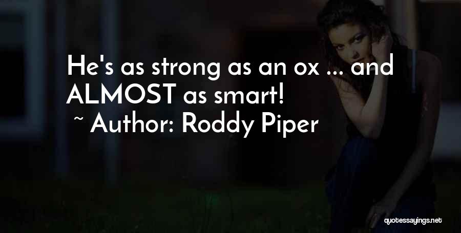 Roddy Piper Quotes: He's As Strong As An Ox ... And Almost As Smart!