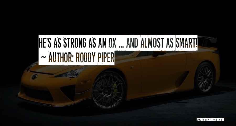 Roddy Piper Quotes: He's As Strong As An Ox ... And Almost As Smart!