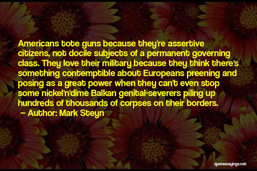 Mark Steyn Quotes: Americans Tote Guns Because They're Assertive Citizens, Not Docile Subjects Of A Permanent Governing Class. They Love Their Military Because