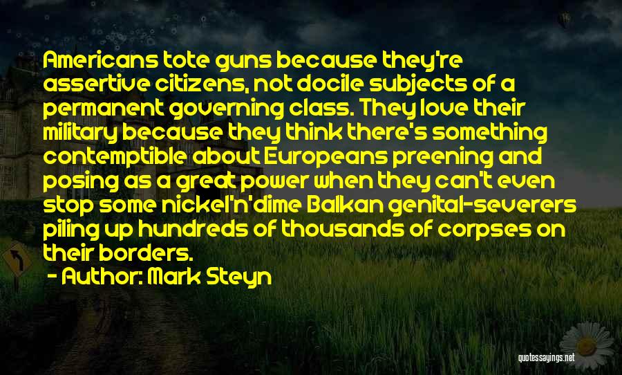 Mark Steyn Quotes: Americans Tote Guns Because They're Assertive Citizens, Not Docile Subjects Of A Permanent Governing Class. They Love Their Military Because