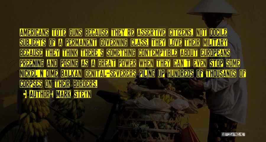 Mark Steyn Quotes: Americans Tote Guns Because They're Assertive Citizens, Not Docile Subjects Of A Permanent Governing Class. They Love Their Military Because