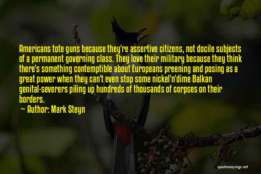 Mark Steyn Quotes: Americans Tote Guns Because They're Assertive Citizens, Not Docile Subjects Of A Permanent Governing Class. They Love Their Military Because