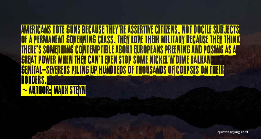 Mark Steyn Quotes: Americans Tote Guns Because They're Assertive Citizens, Not Docile Subjects Of A Permanent Governing Class. They Love Their Military Because