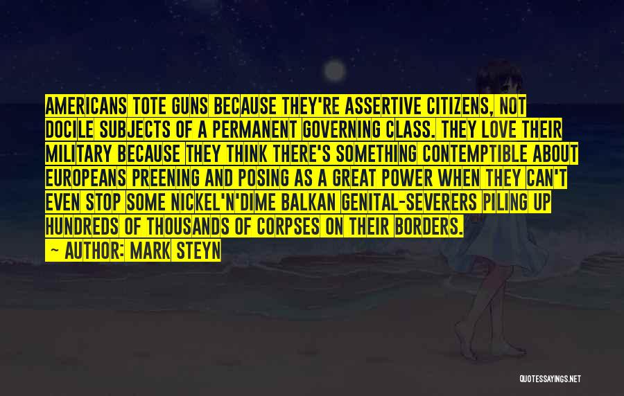 Mark Steyn Quotes: Americans Tote Guns Because They're Assertive Citizens, Not Docile Subjects Of A Permanent Governing Class. They Love Their Military Because