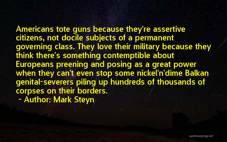 Mark Steyn Quotes: Americans Tote Guns Because They're Assertive Citizens, Not Docile Subjects Of A Permanent Governing Class. They Love Their Military Because