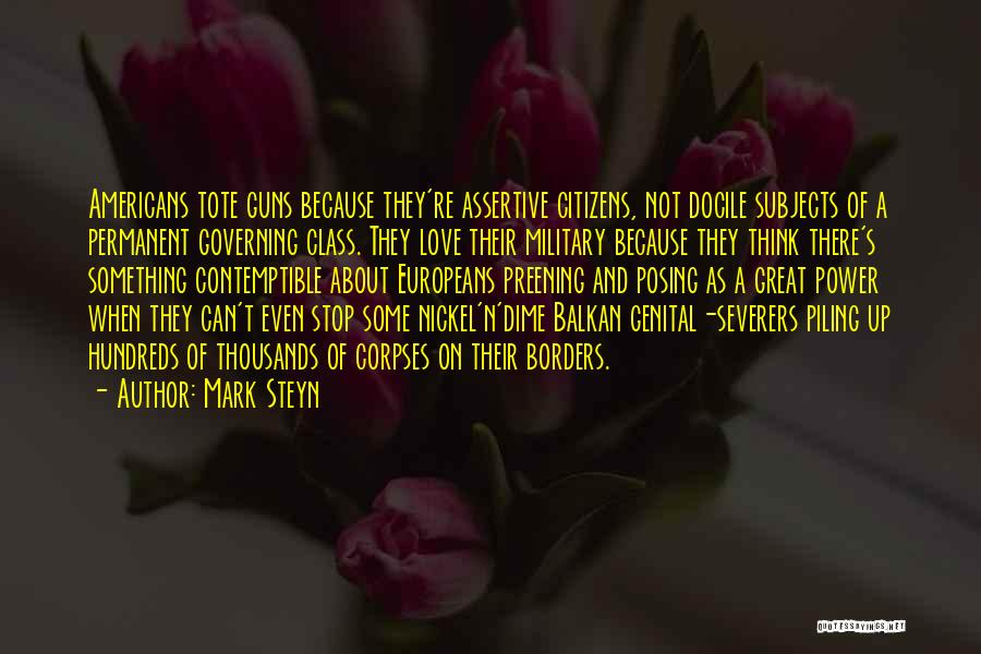 Mark Steyn Quotes: Americans Tote Guns Because They're Assertive Citizens, Not Docile Subjects Of A Permanent Governing Class. They Love Their Military Because