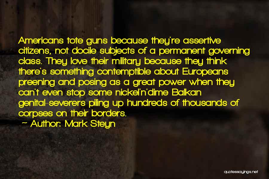 Mark Steyn Quotes: Americans Tote Guns Because They're Assertive Citizens, Not Docile Subjects Of A Permanent Governing Class. They Love Their Military Because