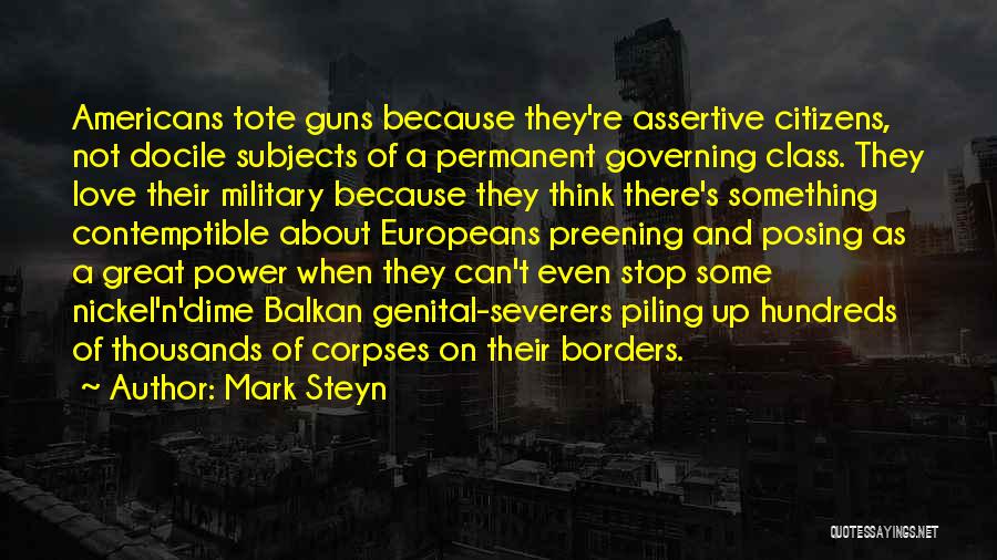 Mark Steyn Quotes: Americans Tote Guns Because They're Assertive Citizens, Not Docile Subjects Of A Permanent Governing Class. They Love Their Military Because