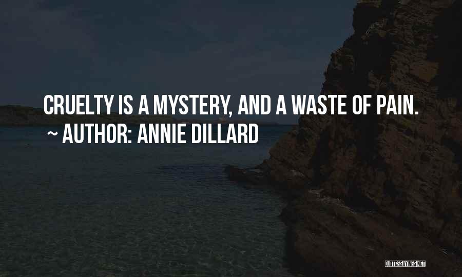 Annie Dillard Quotes: Cruelty Is A Mystery, And A Waste Of Pain.