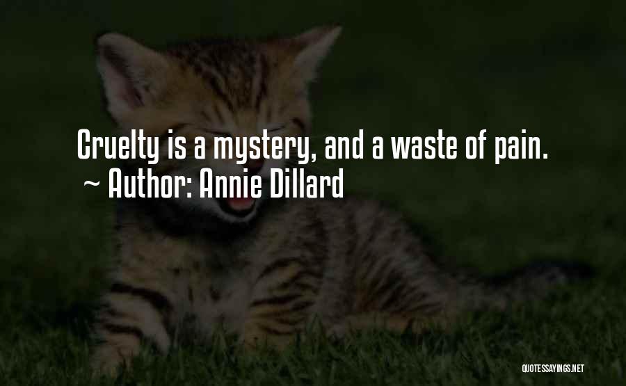 Annie Dillard Quotes: Cruelty Is A Mystery, And A Waste Of Pain.