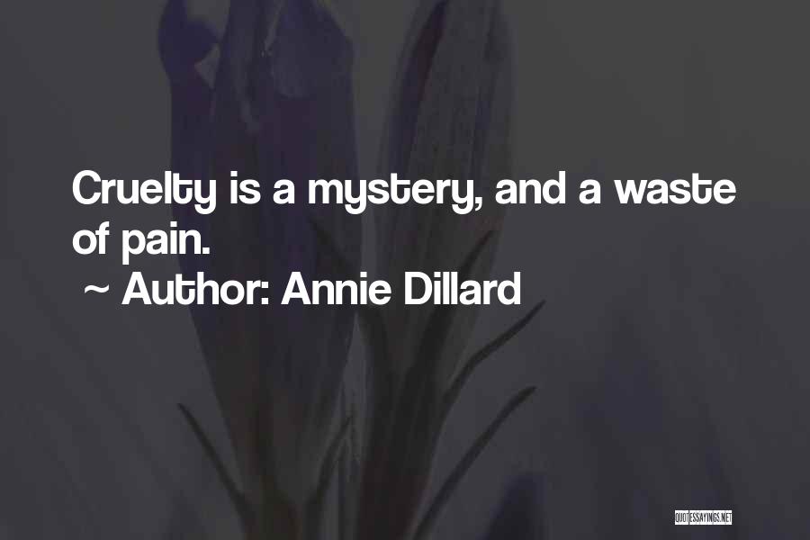 Annie Dillard Quotes: Cruelty Is A Mystery, And A Waste Of Pain.