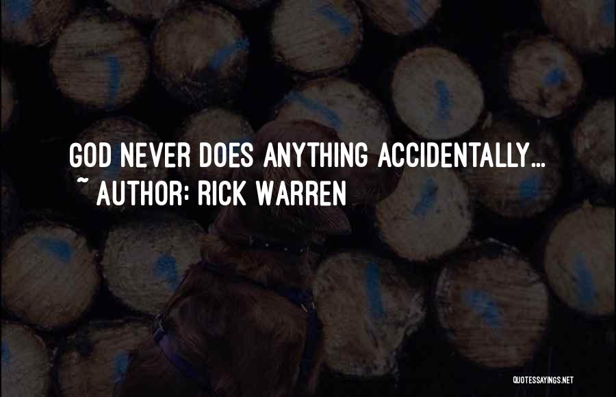 Rick Warren Quotes: God Never Does Anything Accidentally...