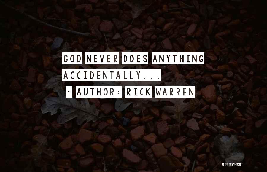 Rick Warren Quotes: God Never Does Anything Accidentally...