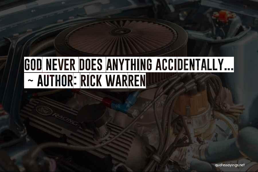 Rick Warren Quotes: God Never Does Anything Accidentally...