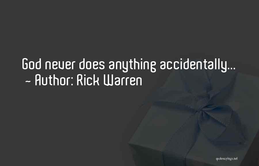 Rick Warren Quotes: God Never Does Anything Accidentally...