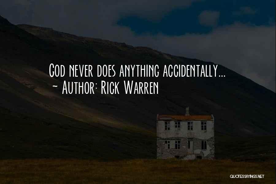 Rick Warren Quotes: God Never Does Anything Accidentally...