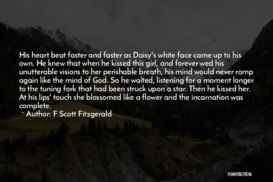 F Scott Fitzgerald Quotes: His Heart Beat Faster And Faster As Daisy's White Face Came Up To His Own. He Knew That When He