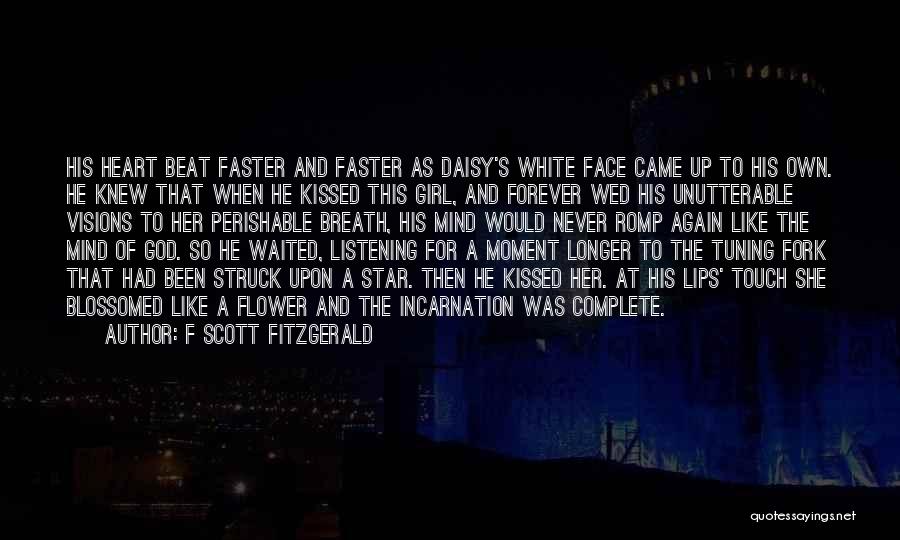 F Scott Fitzgerald Quotes: His Heart Beat Faster And Faster As Daisy's White Face Came Up To His Own. He Knew That When He