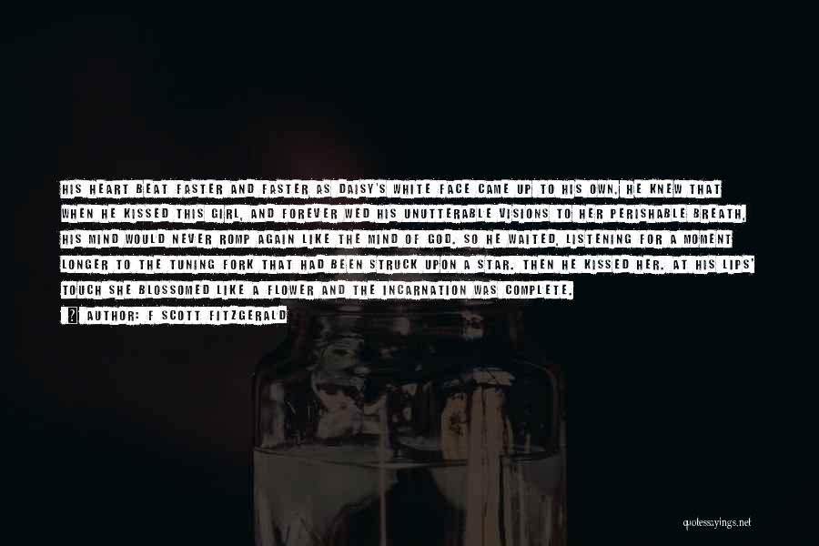 F Scott Fitzgerald Quotes: His Heart Beat Faster And Faster As Daisy's White Face Came Up To His Own. He Knew That When He