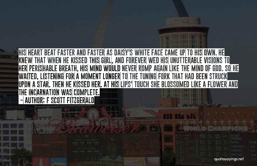 F Scott Fitzgerald Quotes: His Heart Beat Faster And Faster As Daisy's White Face Came Up To His Own. He Knew That When He